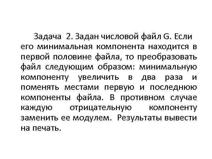 Задача 2. Задан числовой файл G. Если его минимальная компонента находится в первой половине
