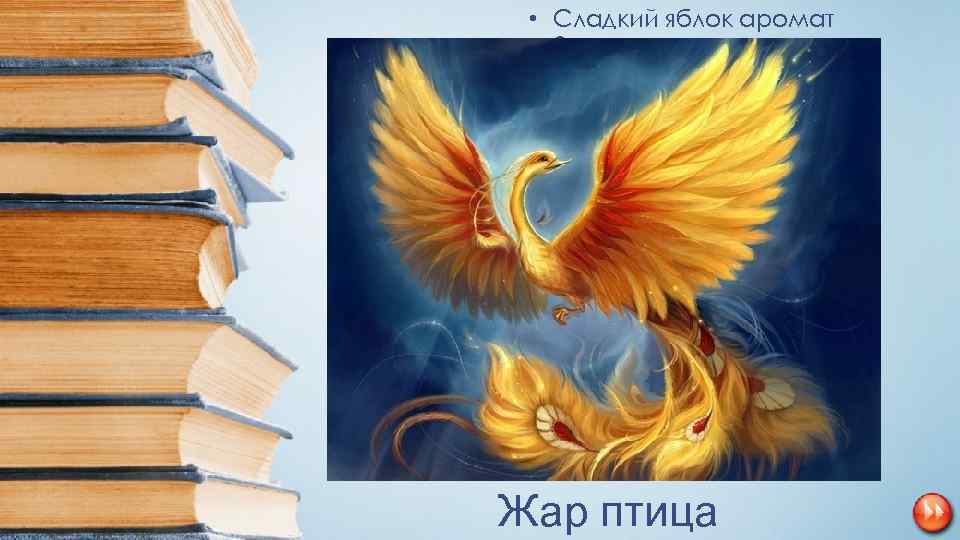  • Сладкий яблок аромат Заманил ту птицу в сад. Перья светятся огнём, И