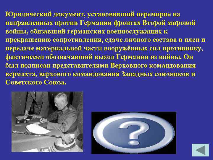 Юридический документ, установивший перемирие на направленных против Германии фронтах Второй мировой войны, обязавший германских