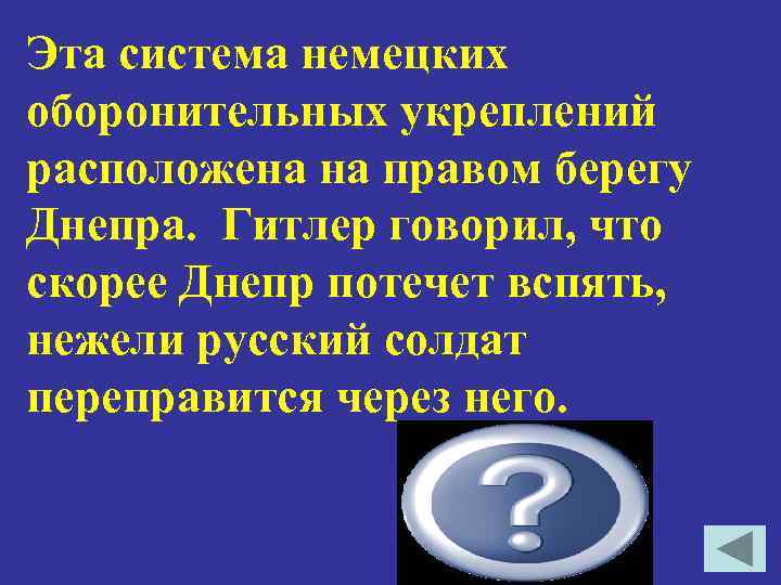 Эта система немецких оборонительных укреплений расположена на правом берегу Днепра. Гитлер говорил, что скорее