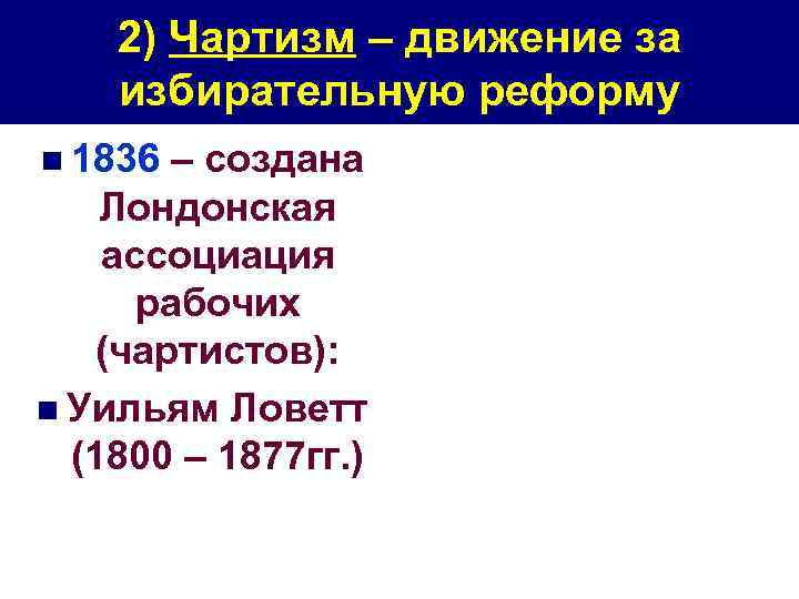 2) Чартизм – движение за избирательную реформу n 1836 – создана Лондонская ассоциация рабочих