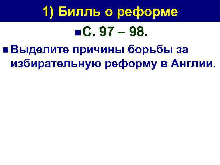 1) Билль о реформе n С. 97 – 98. n Выделите причины борьбы за