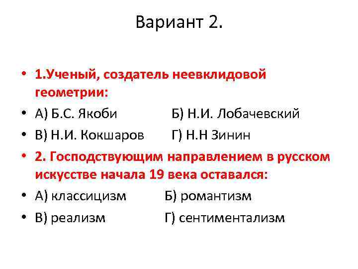 Вариант 2. • 1. Ученый, создатель неевклидовой геометрии: • А) Б. С. Якоби Б)