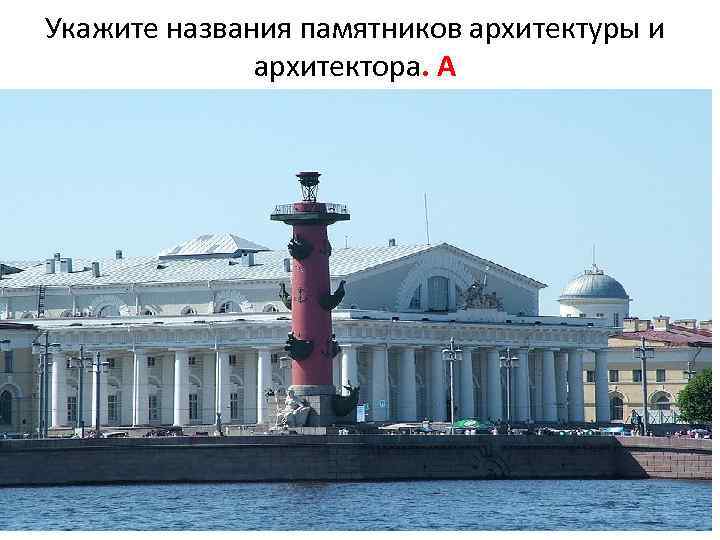 Укажите названия памятников архитектуры и архитектора. А 