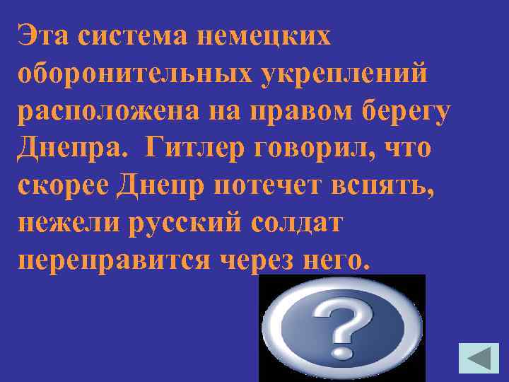 Эта система немецких оборонительных укреплений расположена на правом берегу Днепра. Гитлер говорил, что скорее