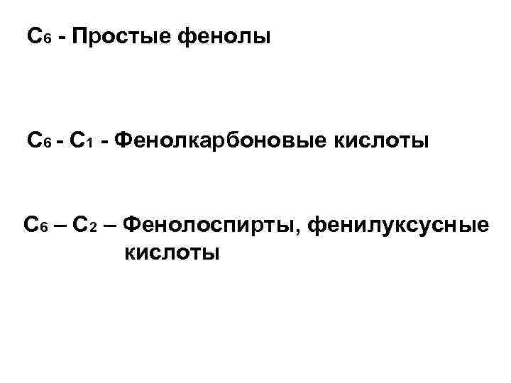 С 6 - Простые фенолы С 6 - С 1 - Фенолкарбоновые кислоты С