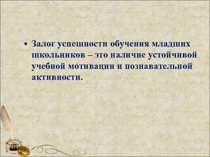 · Залог успешности обучения младших школьников – это наличие устойчивой учебной мотивации и познавательной