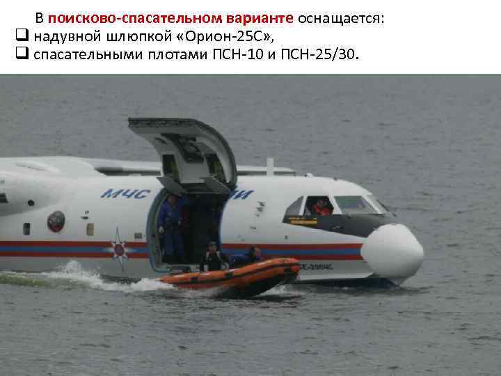 В поисково-спасательном варианте оснащается: q надувной шлюпкой «Орион-25 С» , q спасательными плотами ПСН-10