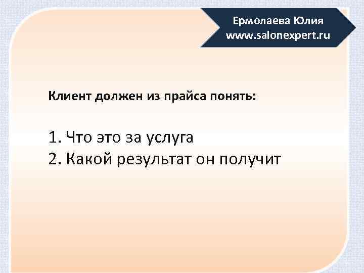 Ермолаева Юлия www. salonexpert. ru Клиент должен из прайса понять: 1. Что это за