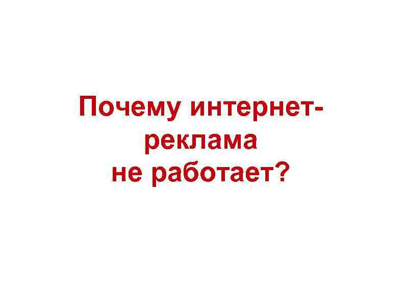 Почему интернетреклама не работает? 