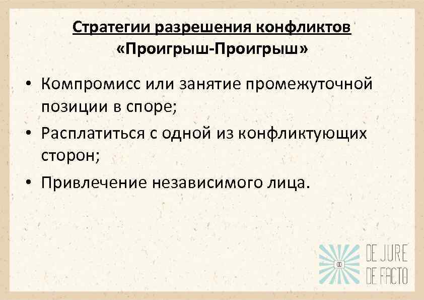 Стратегии разрешения конфликтов «Проигрыш-Проигрыш» • Компромисс или занятие промежуточной позиции в споре; • Расплатиться