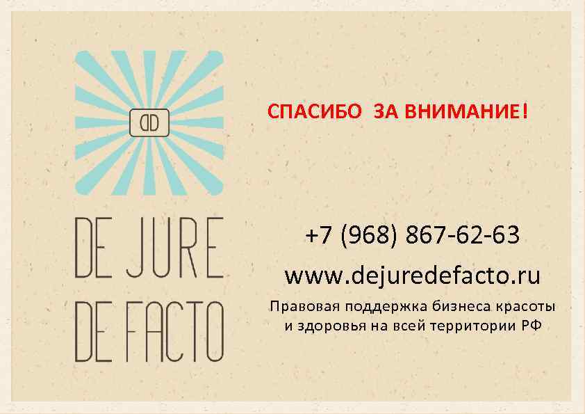 СПАСИБО ЗА ВНИМАНИЕ! +7 (968) 867 -62 -63 www. dejuredefacto. ru Правовая поддержка бизнеса