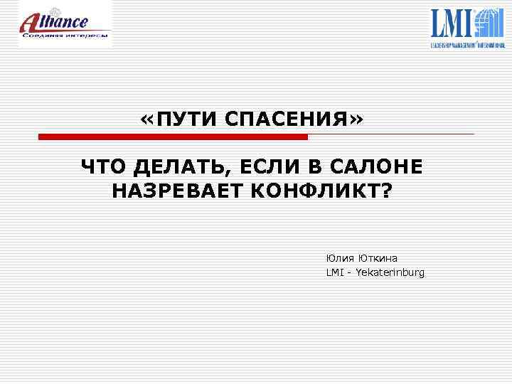  «ПУТИ СПАСЕНИЯ» ЧТО ДЕЛАТЬ, ЕСЛИ В САЛОНЕ НАЗРЕВАЕТ КОНФЛИКТ? Юлия Юткина LMI -