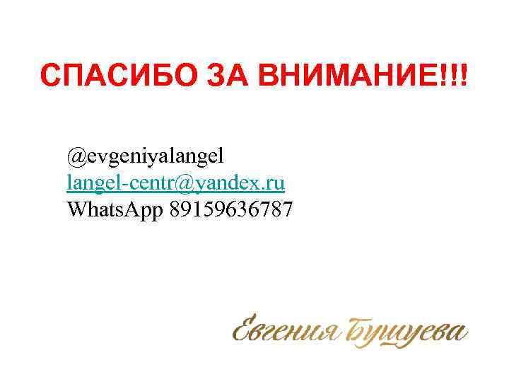 СПАСИБО ЗА ВНИМАНИЕ!!! @evgeniyalangel-centr@yandex. ru Whats. App 89159636787 