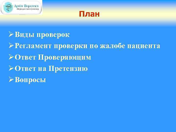 План Ø Виды проверок Ø Регламент проверки по жалобе пациента Ø Ответ Проверяющим Ø