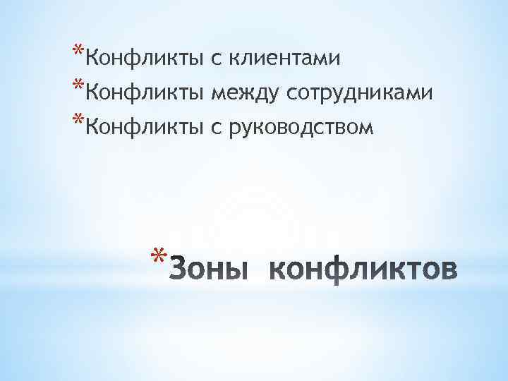 *Конфликты с клиентами *Конфликты между сотрудниками *Конфликты с руководством * 