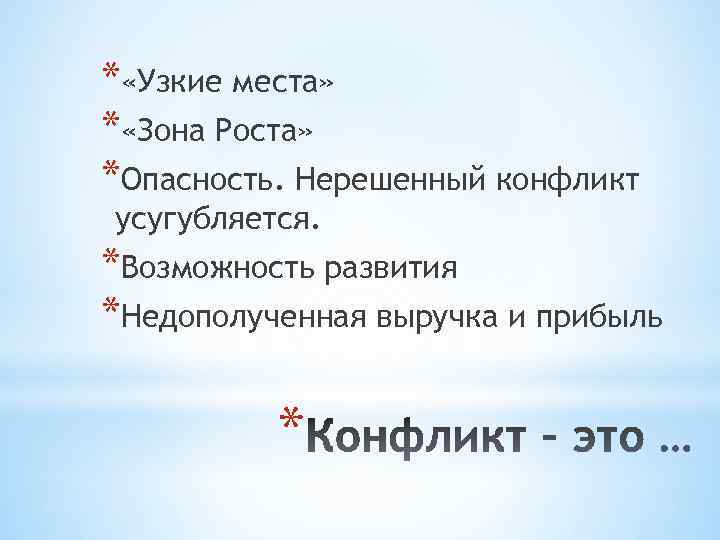 * «Узкие места» * «Зона Роста» *Опасность. Нерешенный конфликт усугубляется. *Возможность развития *Недополученная выручка