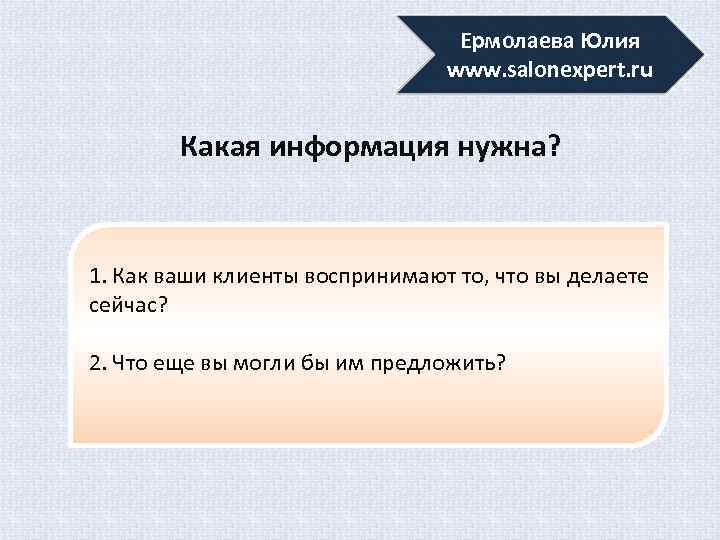 Ермолаева Юлия www. salonexpert. ru Какая информация нужна? 1. Как ваши клиенты воспринимают то,