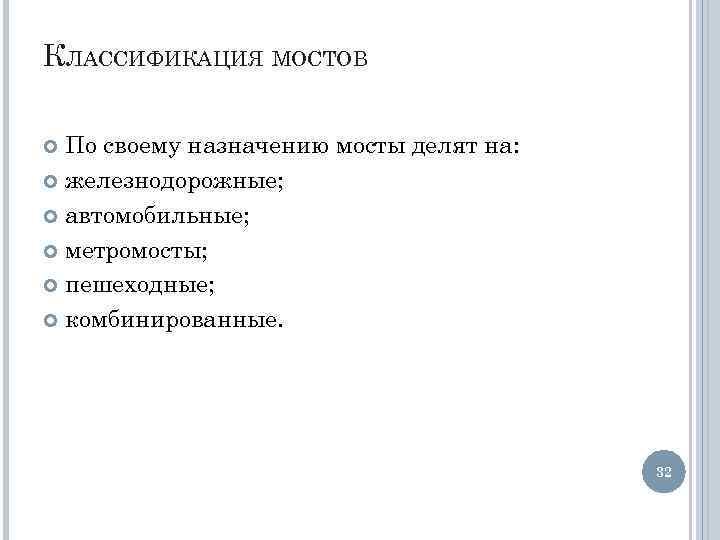 КЛАССИФИКАЦИЯ МОСТОВ По своему назначению мосты делят на: железнодорожные; автомобильные; метромосты; пешеходные; комбинированные. 32