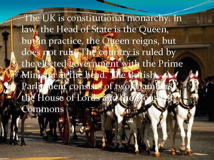  The UK is constitutional monarchy. In law, the Head of State is the