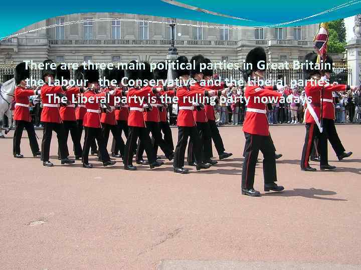 . There are three main political parties in Great Britain: the Labour , the