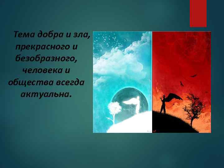 Тема добра и зла, прекрасного и безобразного, человека и общества всегда актуальна. 