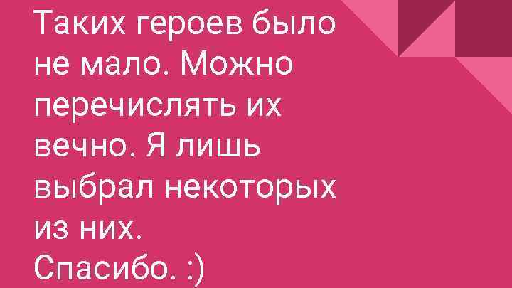 Таких героев было не мало. Можно перечислять их вечно. Я лишь выбрал некоторых из