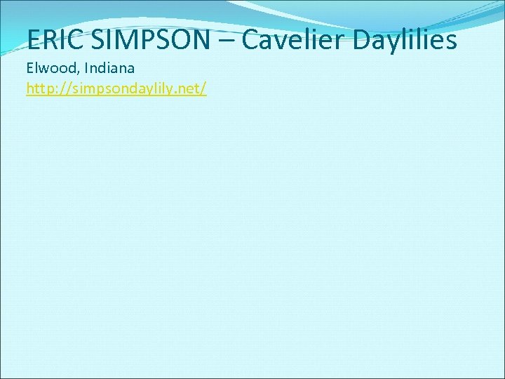 ERIC SIMPSON – Cavelier Daylilies Elwood, Indiana http: //simpsondaylily. net/ 