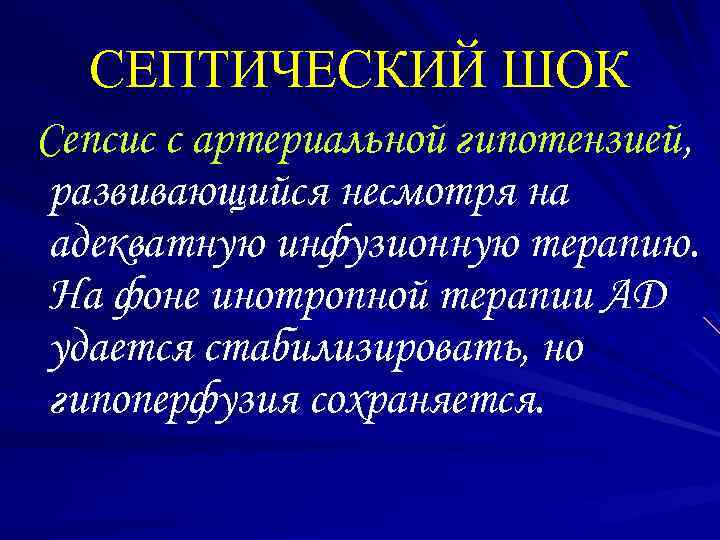 СЕПТИЧЕСКИЙ ШОК Сепсис с артериальной гипотензией, развивающийся несмотря на адекватную инфузионную терапию. На фоне