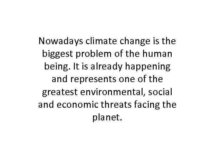 Nowadays climate change is the biggest problem of the human being. It is already