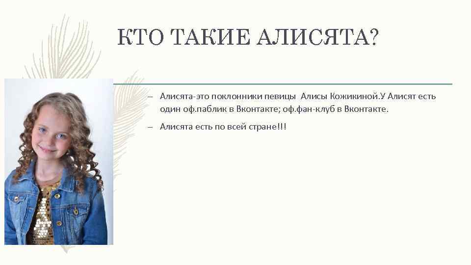 КТО ТАКИЕ АЛИСЯТА? – Алисята-это поклонники певицы Алисы Кожикиной. У Алисят есть один оф.