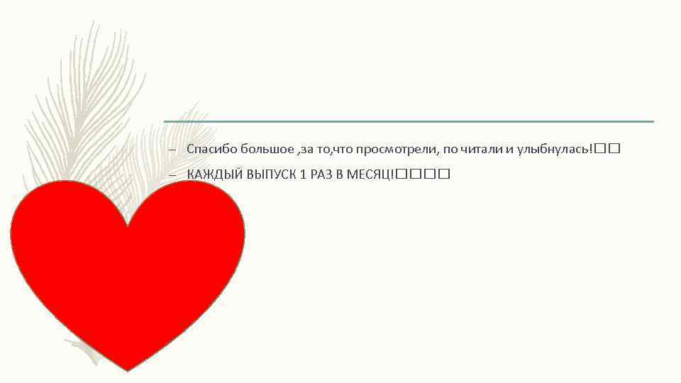 – Спасибо большое , за то, что просмотрели, по читали и улыбнулась! – КАЖДЫЙ