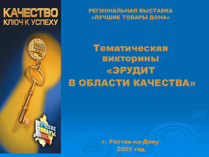 РЕГИОНАЛЬНАЯ ВЫСТАВКА «ЛУЧШИЕ ТОВАРЫ ДОНА» Тематическая викторины «ЭРУДИТ В ОБЛАСТИ КАЧЕСТВА» г. Ростов-на-Дону 2009