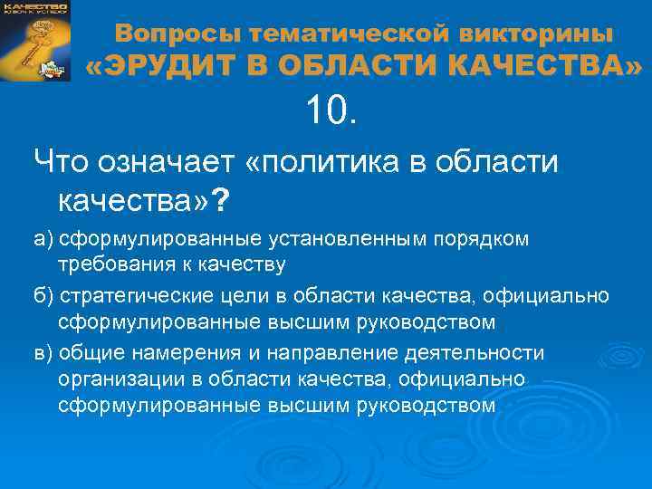 Вопросы тематической викторины «ЭРУДИТ В ОБЛАСТИ КАЧЕСТВА» 10. Что означает «политика в области качества»