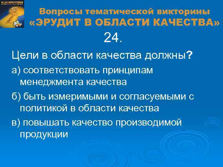 Вопросы тематической викторины «ЭРУДИТ В ОБЛАСТИ КАЧЕСТВА» 24. Цели в области качества должны? а)