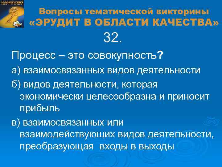 Вопросы тематической викторины «ЭРУДИТ В ОБЛАСТИ КАЧЕСТВА» 32. Процесс – это совокупность? а) взаимосвязанных