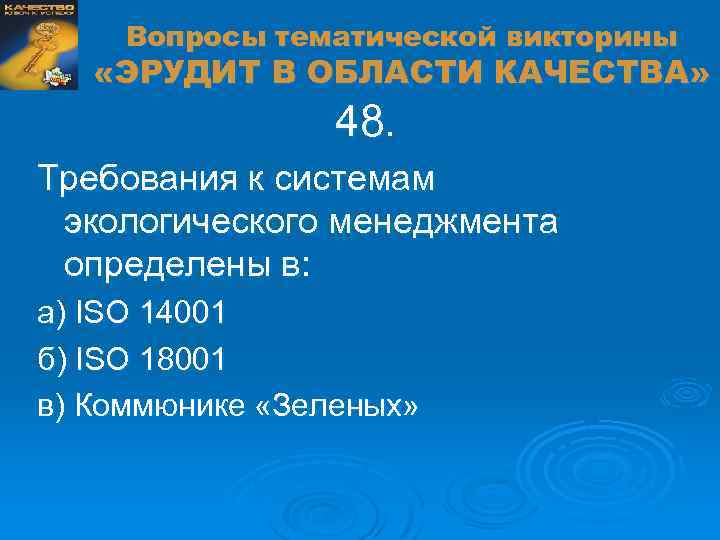 Вопросы тематической викторины «ЭРУДИТ В ОБЛАСТИ КАЧЕСТВА» 48. Требования к системам экологического менеджмента определены