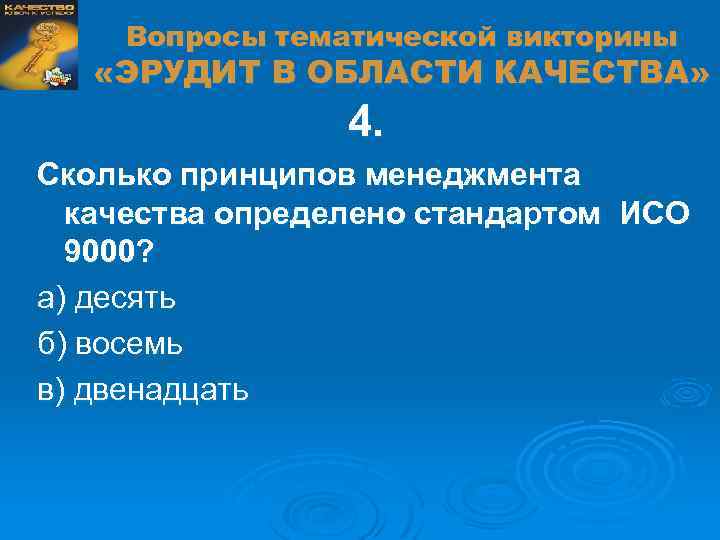 Вопросы тематической викторины «ЭРУДИТ В ОБЛАСТИ КАЧЕСТВА» 4. Сколько принципов менеджмента качества определено стандартом