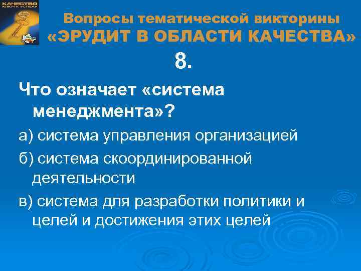 Вопросы тематической викторины «ЭРУДИТ В ОБЛАСТИ КАЧЕСТВА» 8. Что означает «система менеджмента» ? а)