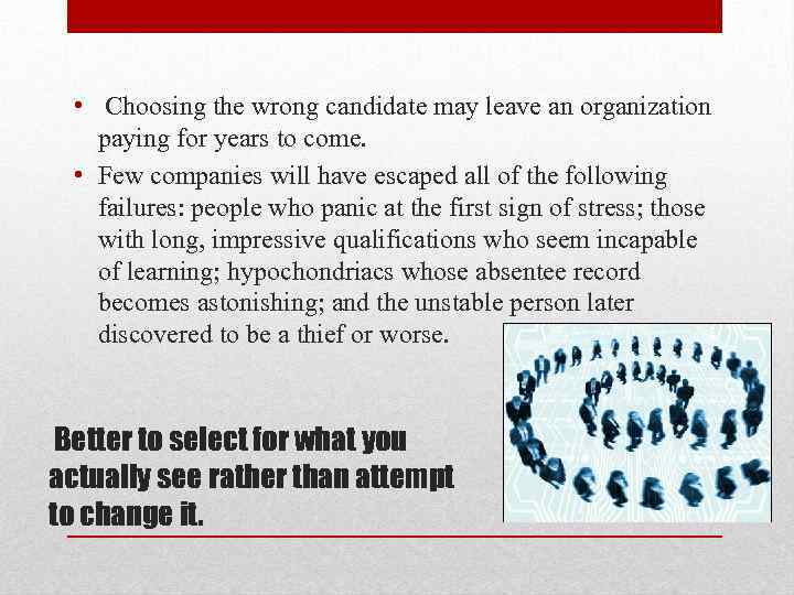  • Choosing the wrong candidate may leave an organization paying for years to
