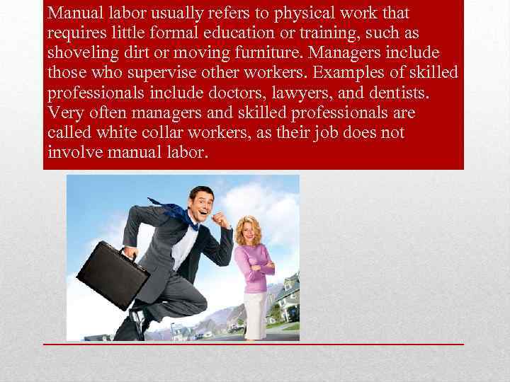 Manual labor usually refers to physical work that requires little formal education or training,