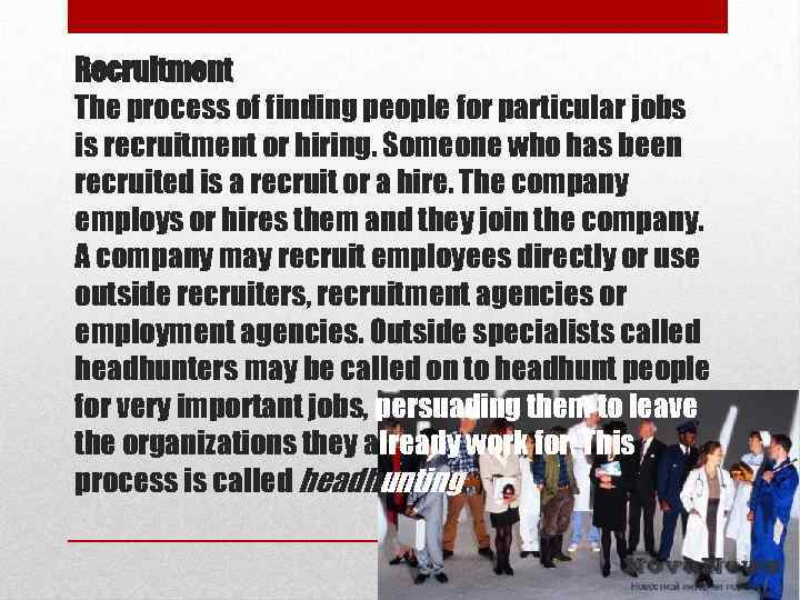 Recruitment The process of finding people for particular jobs is recruitment or hiring. Someone