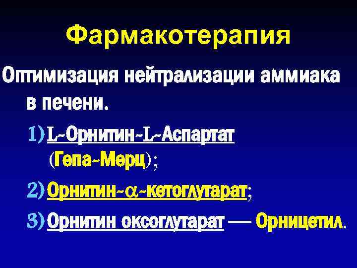 Фармакотерапия Оптимизация нейтрализации аммиака в печени. 1) L-Орнитин-L-Аспартат (Гепа-Мерц); 2) Орнитин- -кетоглутарат; 3) Орнитин