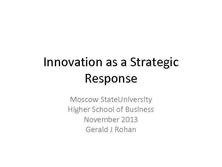 Innovation as a Strategic Response Moscow State. University Higher School of Business November 2013
