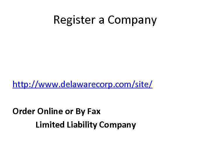 Register a Company http: //www. delawarecorp. com/site/ Order Online or By Fax Limited Liability