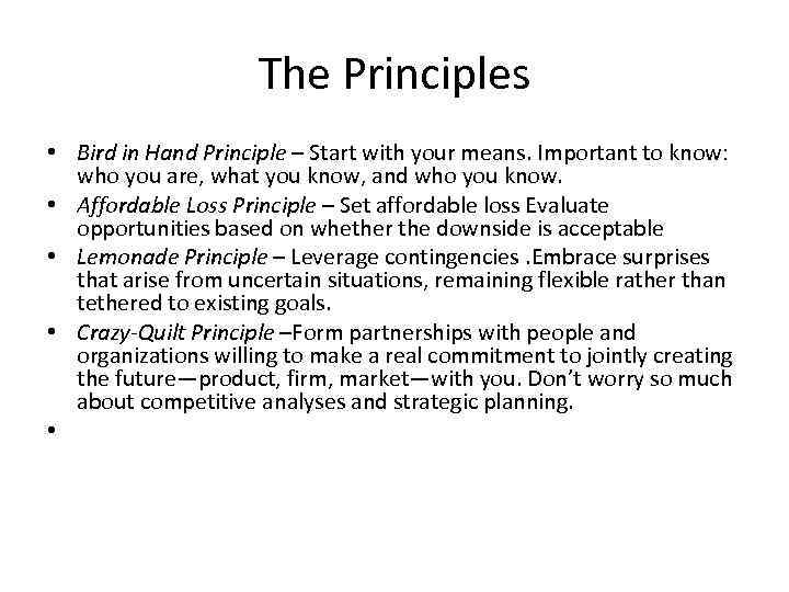 The Principles • Bird in Hand Principle – Start with your means. Important to