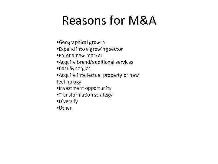 Reasons for M&A • Geographical growth • Expand into a growing sector • Enter