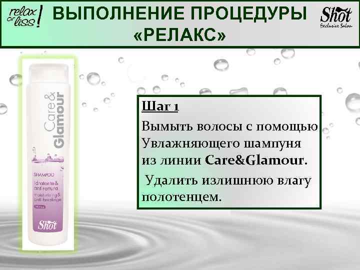 ВЫПОЛНЕНИЕ ПРОЦЕДУРЫ «РЕЛАКС» Шаг 1 Вымыть волосы с помощью Увлажняющего шампуня из линии Care&Glamour.