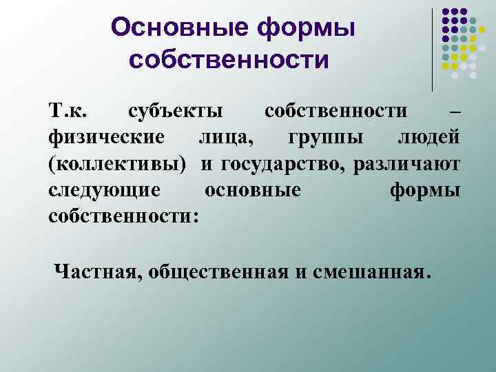 Основные формы собственности Т. к. субъекты собственности – физические лица, группы людей (коллективы) и