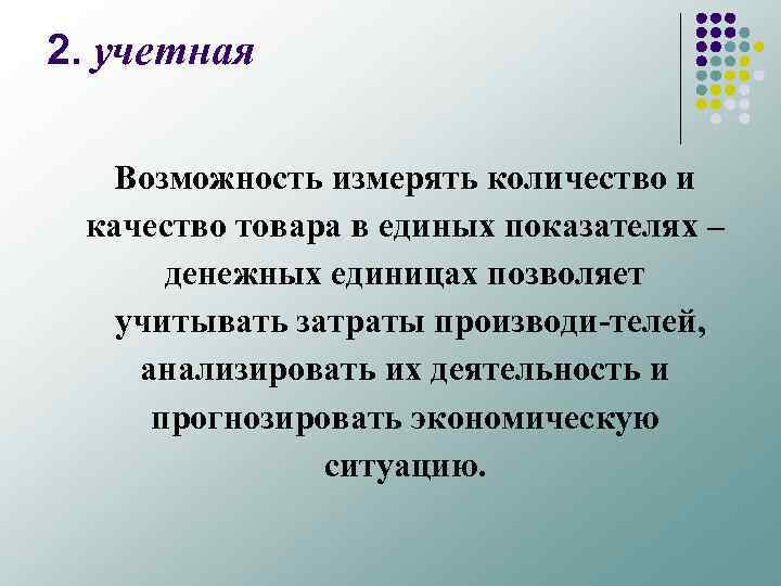 2. учетная Возможность измерять количество и качество товара в единых показателях – денежных единицах